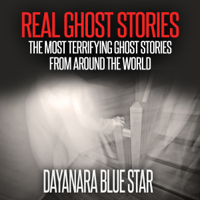 Dayanara Blue Star - Real Ghost Stories: The Most Terrifying Ghost Stories from Around the World (Unabridged) artwork