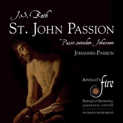 Apollo's Fire & Jeannette Sorrell - St. John Passion, BWV 245 Pt. 2: No. 39, Ruht wohl, ihr heiligen Gebeine (Chorus)
