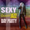 Sexy Smooth Jazzy Day Party: Jazz Music Lounge, Sensual Jazzy Moods, Smooth Chillout Atmosphere, Easy Listening, Background Instrumentals for Cool Jazz Relaxation, 2017