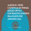 Alentejo: Vozes e Estéticas em 1939/40. Edição Crítica dos Registos Sonoros Realizados por Armando Leça, Vol. 2