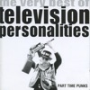Part Time Punks (The Very Best of Television Personalities)
