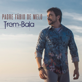 Trem-Bala - Padre Fábio de Melo
