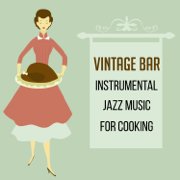 Vintage Bar: Instrumental Jazz Music for Cooking – Background Melody for Café and Better Baking, Relaxing Time in Kitchen, Sounds for Dinner Party del Mar - Cooking Jazz Music Academy