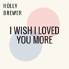 I Wish I Loved You More - Single