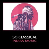 50 Classical Indian Music – Peaceful Sounds of Native American Flute with Nature Voices for Relaxation, Sleep, Massage & Meditation artwork