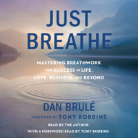 Dan Brule & Tony Robbins - foreword - Just Breathe: Mastering Breathwork for Success in Life, Love, Business, and Beyond (Unabridged) artwork