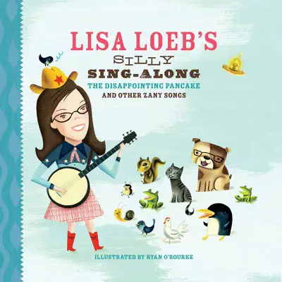 Lisa Loeb's Silly Sing-Along: The Disappointing Pancake, And Other Zany Songs - Lisa Loeb