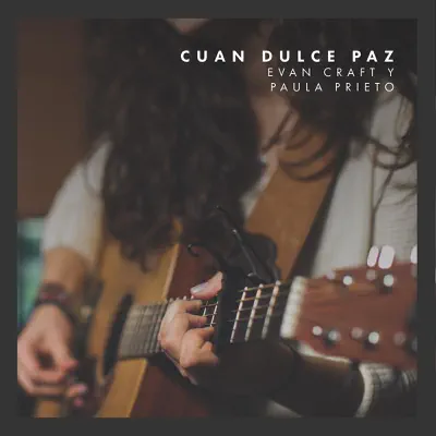 Cuan Dulce Paz (feat. Paula Prieto) - Single - Evan Craft