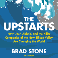 Brad Stone - The Upstarts: How Uber, Airbnb and the Killer Companies of the New Silicon Valley Are Changing the World (Unabridged) artwork