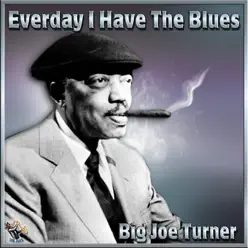 Everyday I Have the Blues - Big Joe Turner Everyday I Have the Blues - Big Joe Turner