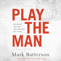 Mark Batterson - Play the Man: Becoming the Man God Created You to Be (Unabridged) artwork