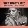 Sexy Smooth Jazz: Emotional Love Songs, Velvet Jazz for Lovers, Music for Evening Together, Romantic Dinner for Two, Feeling Positive, Sexual Sax for Massage album lyrics, reviews, download