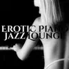 Stream & download Erotic Piano Jazz Lounge: The Best Sexy Songs and Sensual Music