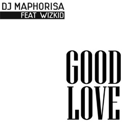 DJ Maphorisa - Good Love (feat. Wizkid)