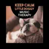 Keep Calm Little Doggy – Music Therapy for Your Pets, Sleep Aids, Relaxing Sounds for Dogs Ears Only, Stress Relief for Dogs, Cats and Other Animals album lyrics, reviews, download