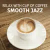 Relax with Cup of Coffee – Smooth Jazz, Soothing Sounds of Guitar, Piano, Accordion & Cello, Early Morning Jazz Relaxation album lyrics, reviews, download