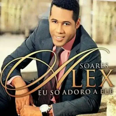 Eu Só Adoro a Ele - Alex Soares