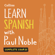 Paul Noble - Learn Spanish with Paul Noble: Complete Course: Spanish Made Easy with Your Personal Language Coach (Unabridged)