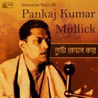 Pankaj Kumar Mullick - Tumi Kemon Korey – Immortal Voice of Pankaj Kumar Mullick artwork
