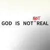 God Is Not Not Real - Single album lyrics, reviews, download