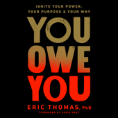 You Owe You: Ignite Your Power, Your Purpose, and Your Why (Unabridged) - Eric Thomas, PhD Cover Art
