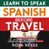 Learn to Speak Spanish Before Travel: Your Beginners Guide to Learning to Communicate in a Spanish-Speaking Country While in Your Car (Unabridged) - Rosa Reese