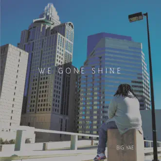 We Gone Shine by Big Yae album reviews, ratings, credits