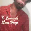 Tu Samajh Naa Payi - Single album lyrics, reviews, download