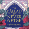 The Ballad of Never After - Stephanie Garber