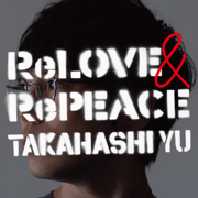 ReLOVE & RePEACE - Yu Takahashi