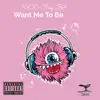 Want Me To Be - Single album lyrics, reviews, download