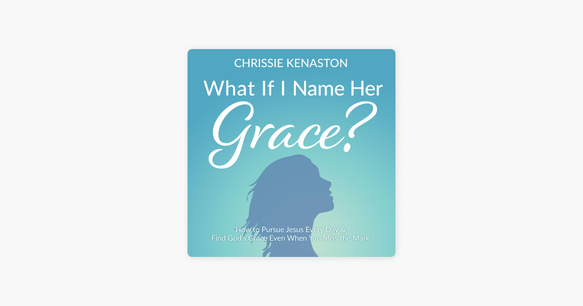 ‎What If I Name Her Grace? How to Pursue Jesus Every Day & Find God's