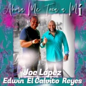 Edwin el Calvito Reyes & Joe Lopez - Ahora Me Toca a Mí