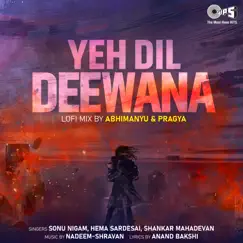 Yeh Dil Deewana (Lofi Mix) - Single by Sonu Nigam, Hema Sardesai & Shankar Mahadevan album reviews, ratings, credits