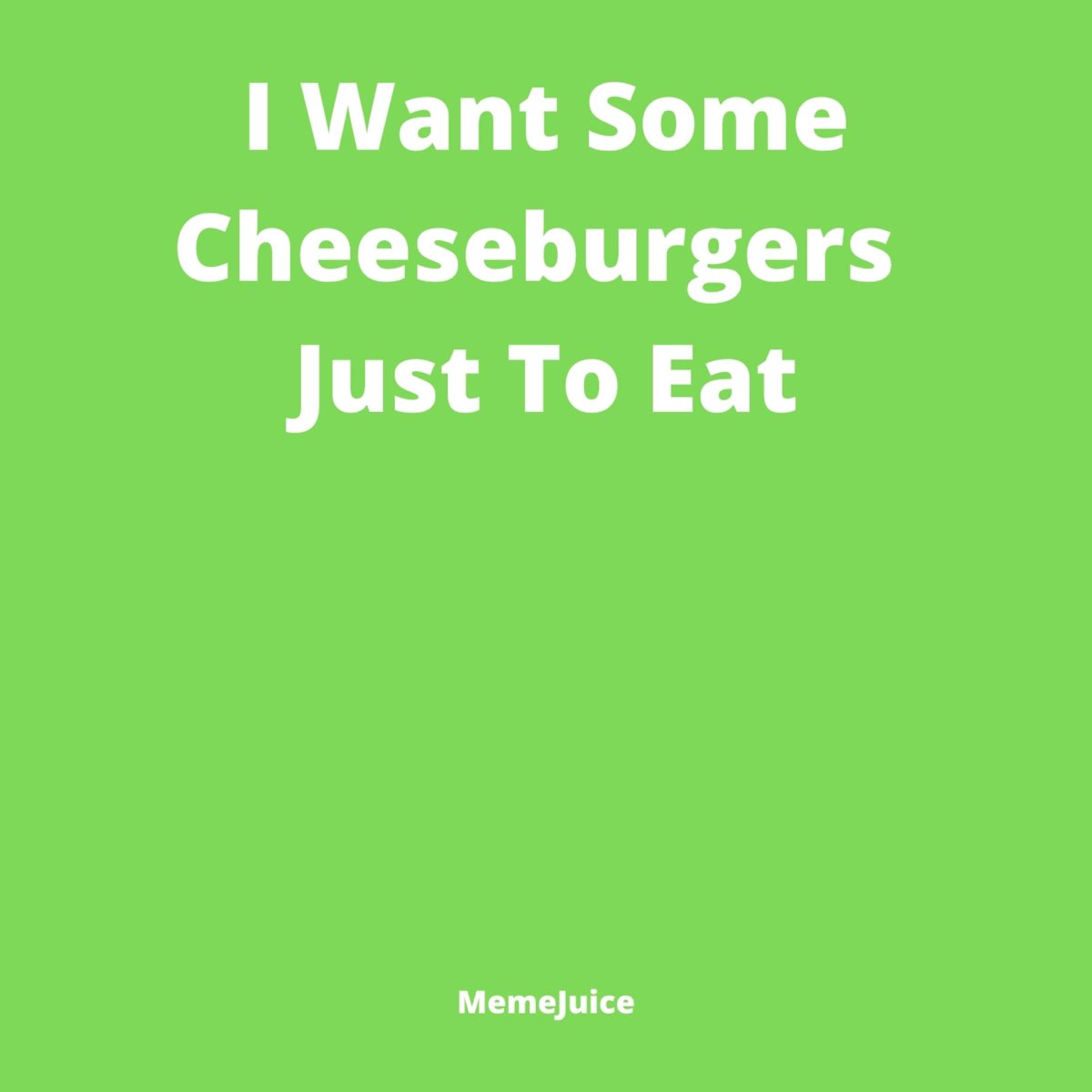 I Want Some Cheeseburgers Just To Eat Lyrics I Want Some Cheeseburgers Just To Eat - Single by MemeJuice on Apple Music