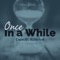 Once in a While (feat. Capaciti) - Ill2lectual lyrics