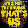 You, Me, the Church, That's Us - Side B