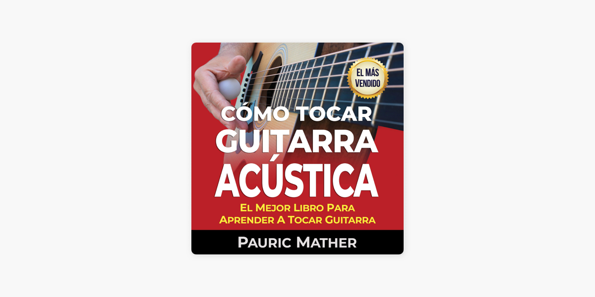 cartel Ups traje Cómo Tocar Guitarra Acústica [How to Play Acoustic Guitar]: El Mejor Libro  para Aprender a Tocar Guitarra [The Best Book to Learn to Play Guitar]  (Unabridged) on Apple Books