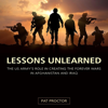 Lessons Unlearned: The U.S. Army's Role in Creating the Forever Wars in Afghanistan and Iraq (American Military Experience) (Unabridged) - Pat Proctor