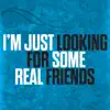 I'm Just Looking For Some Real Friends - Single album lyrics, reviews, download