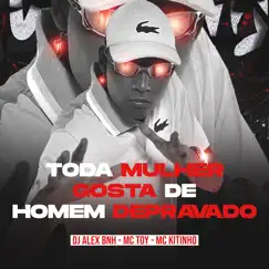 Toda Mulher Gosta de Homem Depravado - Single by Dj Alex BNH, Mc Toy & Mc Kitinho album reviews, ratings, credits