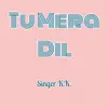 Tu Mera Dil - Single album lyrics, reviews, download