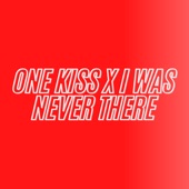 One Kiss X I Was Never There (Remix) artwork