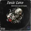 Toxic Love (feat. Ceazer & Live Wire) - Single album lyrics, reviews, download