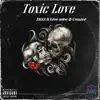 Toxic Love (feat. Live Wire & Ceazer) - Single album lyrics, reviews, download