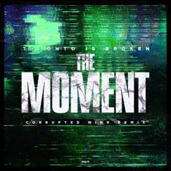 The Moment (Corrupted Mind Remix) - Single by Toronto Is Broken album reviews, ratings, credits