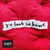 Y U Look so Hawt - Single