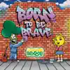Born To Be Brave (feat. Kairo McLean & Kirk Diamond) song lyrics