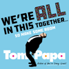 We're All in This Together . . . - Tom Papa
