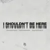 I Shouldn't Be Here - Single album lyrics, reviews, download
